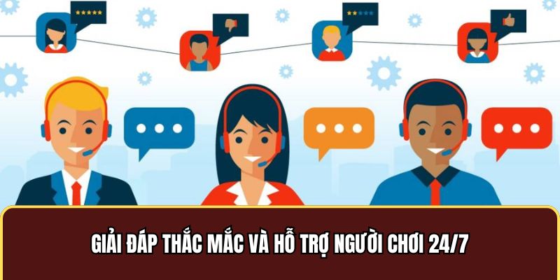 Giải đáp thắc mắc và hỗ trợ người chơi 24/7