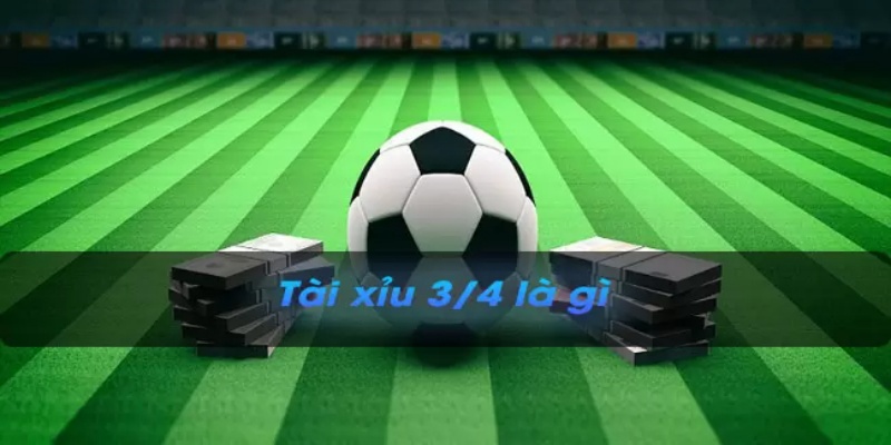 Giải đáp thắc mắc trong bóng đá kèo tài xỉu 3/4 là gì?