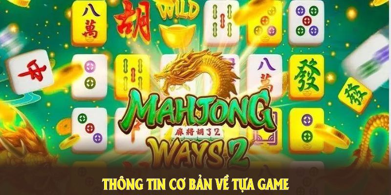 Thông tin cơ bản về tựa game đường mạt chược được phát hành rộng rãi